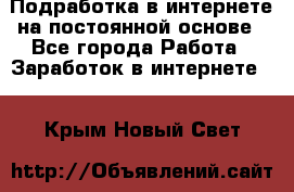 Подработка в интернете на постоянной основе - Все города Работа » Заработок в интернете   . Крым,Новый Свет